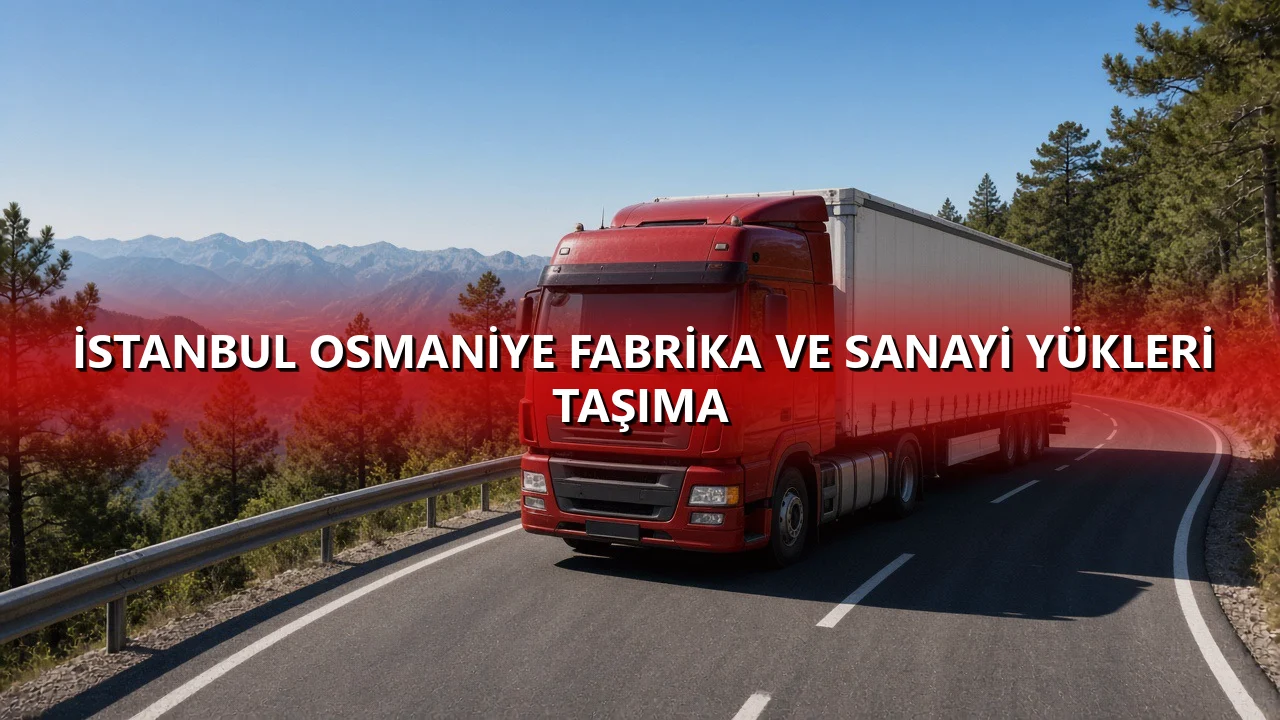 İstanbul Osmaniye Fabrika ve Sanayi Yükleri Taşıma