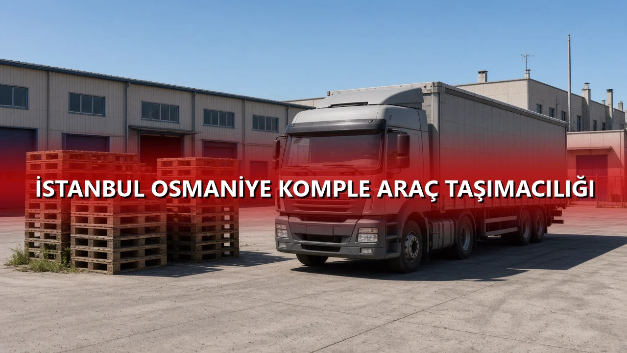 İstanbul Osmaniye Komple Araç Taşımacılığı