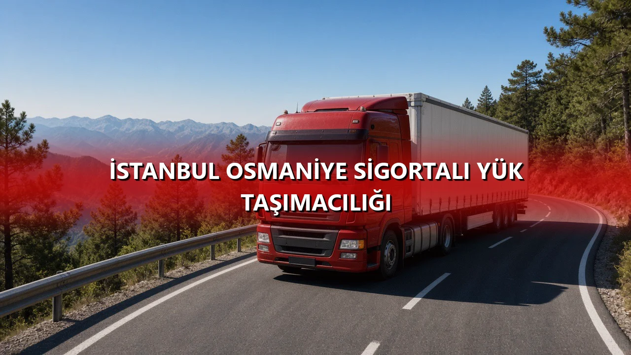İstanbul Osmaniye Sigortalı Yük Taşımacılığı